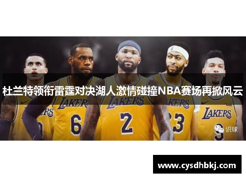 杜兰特领衔雷霆对决湖人激情碰撞NBA赛场再掀风云